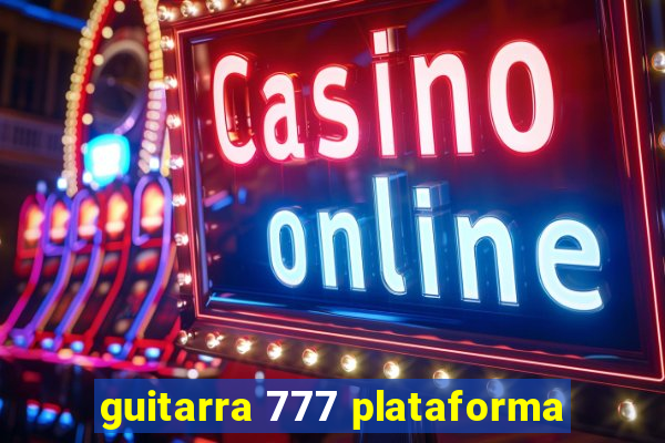 guitarra 777 plataforma